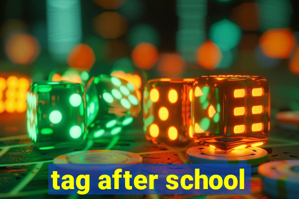 tag after school